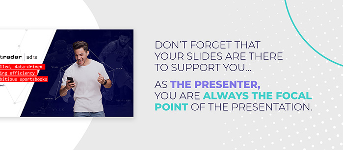 Your slides are there to support you
