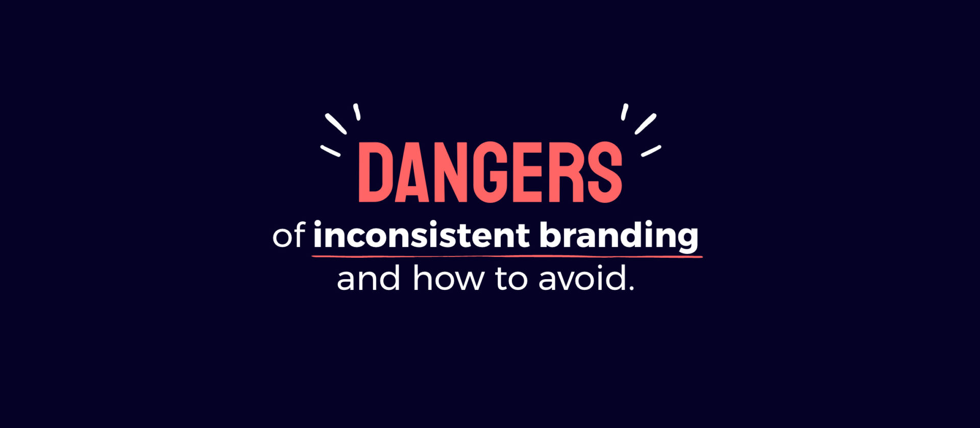 Dangers of inconsistent branding and how to avoid.