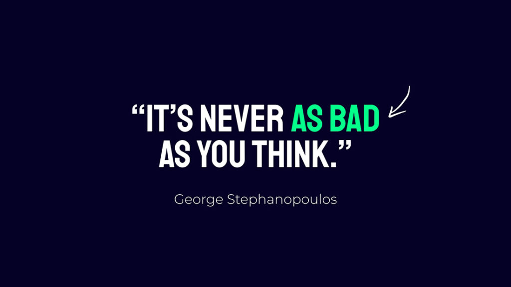 Tip for being a better communicator: It's never as bad as you think